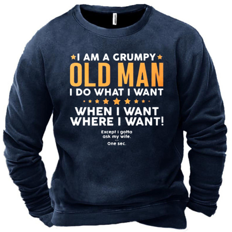 

Men's I Am A Grumpy Old Man I Do What I Want When I Want Where I Want Except I Gotta Ask My Wife Sweatshirt