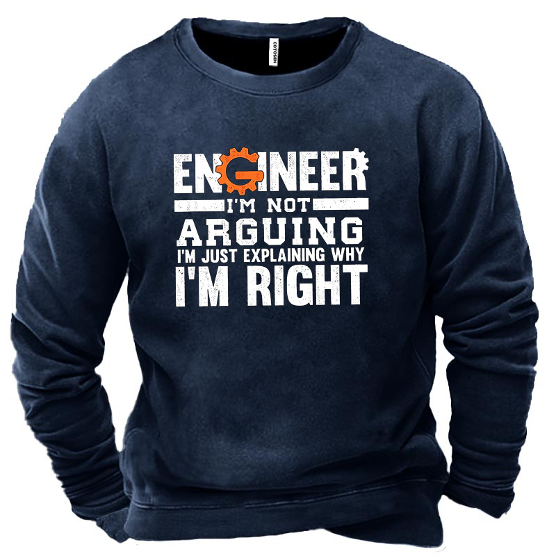 Engineer I Am Not Chic Arguing I Am Just Explaining Why I Am Right Men's Sweatshirt