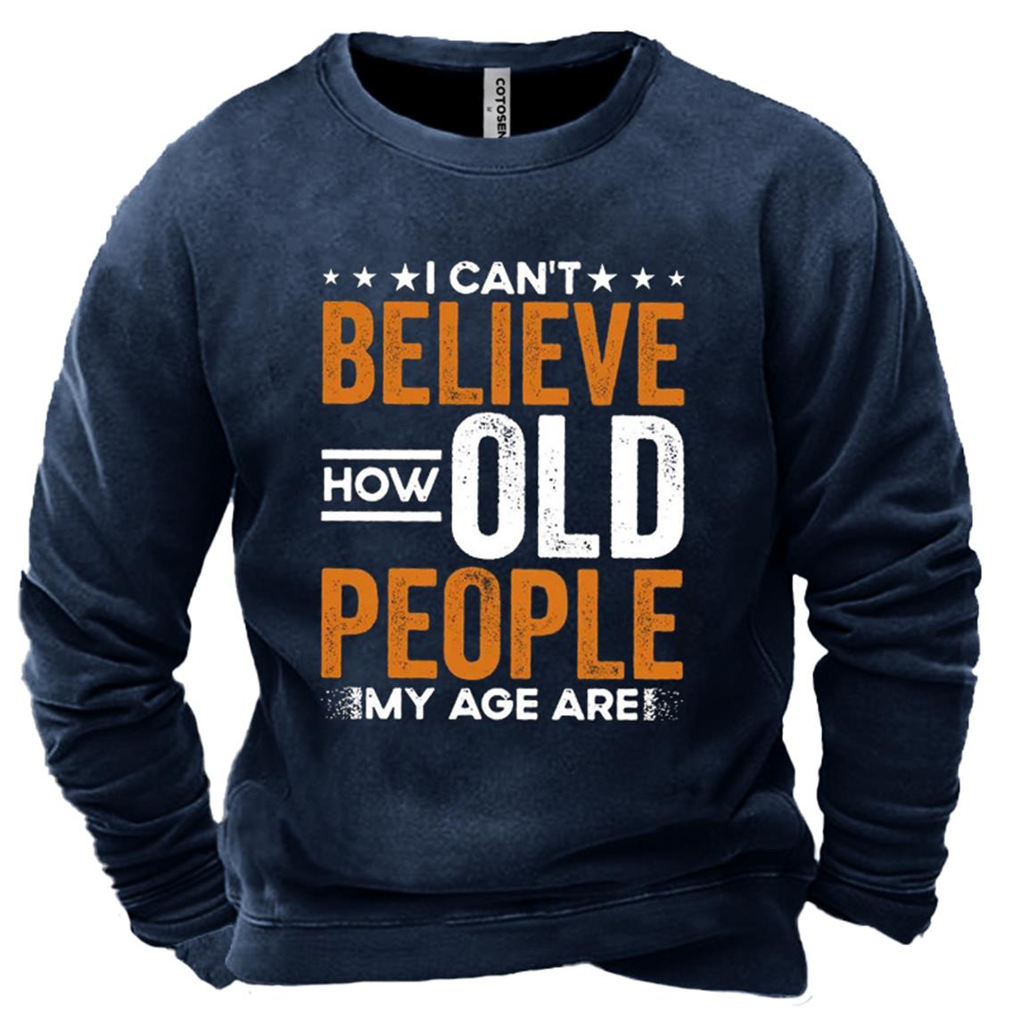 Men's I Can't How Chic Old People My Age Are Print Sweatshirt