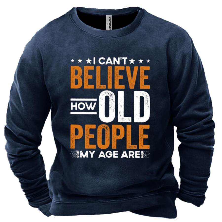 

Men's I Can't How Old People My Age Are Print Sweatshirt