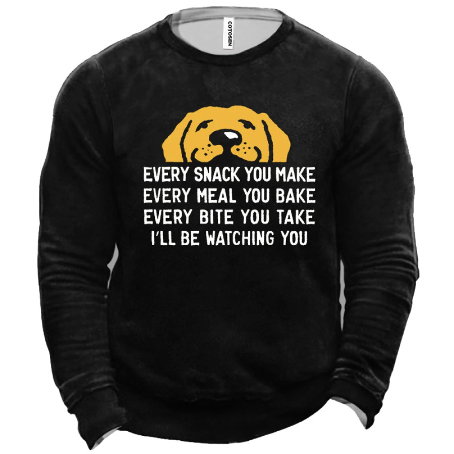 

Every Snack You Make I Will Be Watching You Dog Funny Graphic Print Text Letters Men's Sweatshirt