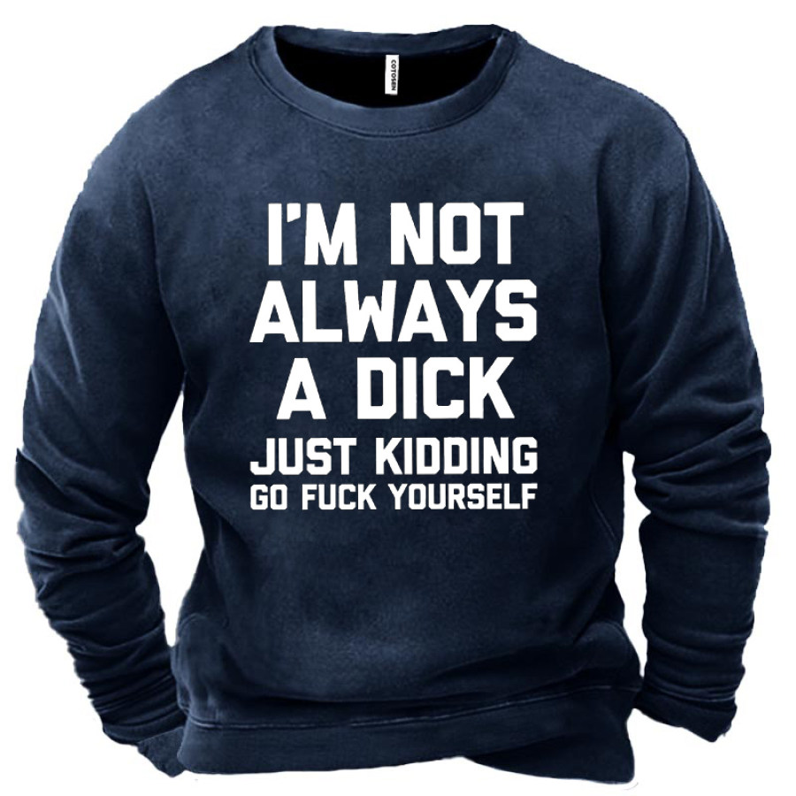 

I Am Not Always A Dick Just Kidding Funny Men's Sweatshirt