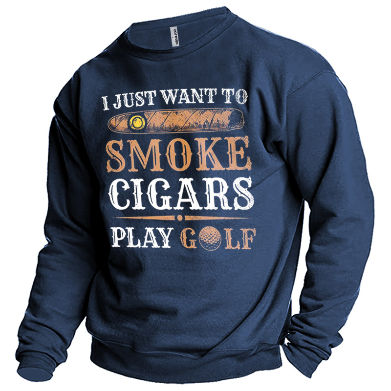 Men's I Just Want Chic To Smoke Cigars Play Golf Sweatshirt