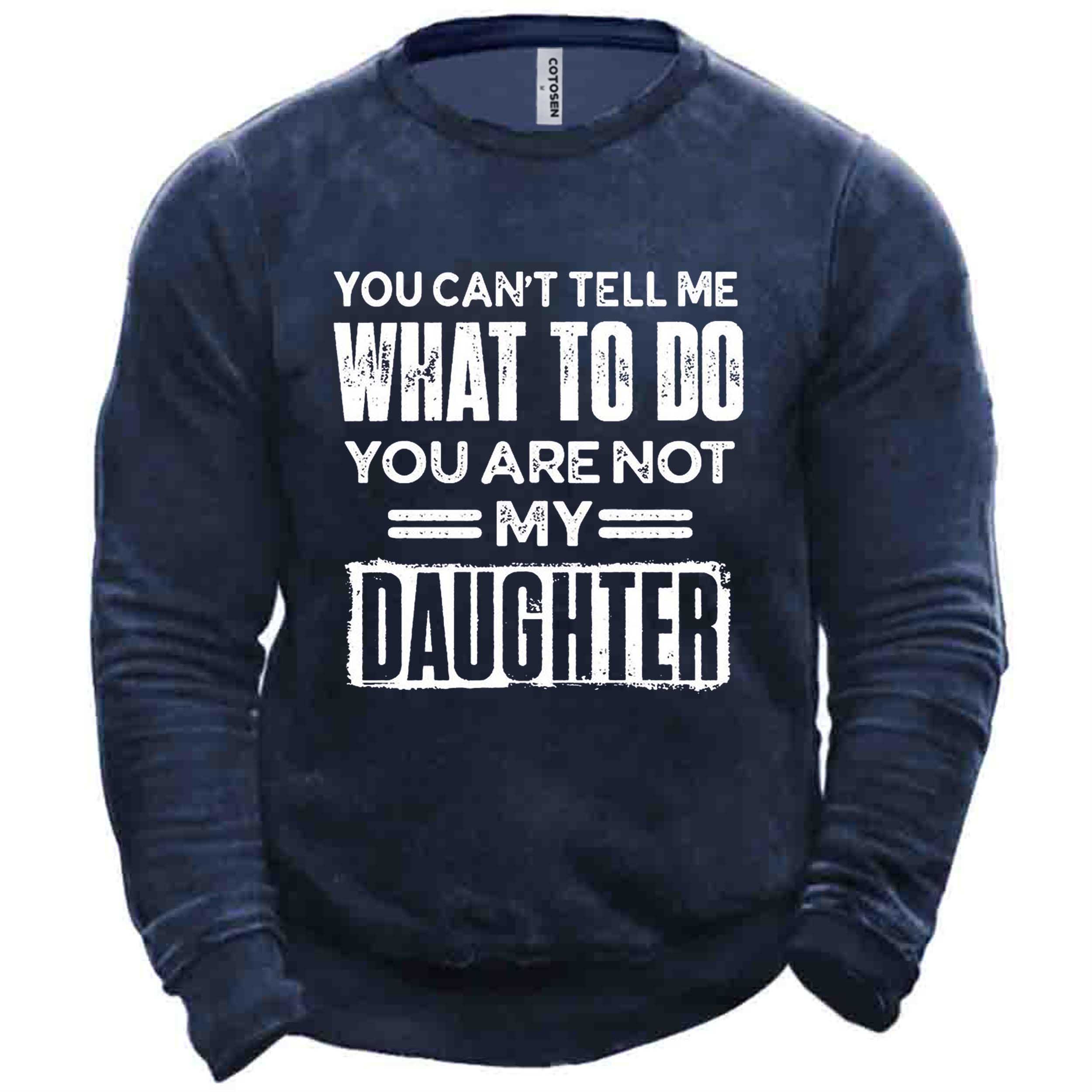Men's You Can't Tell Chic Me What To Do You Are Not My Daughter Print Sweatshirt