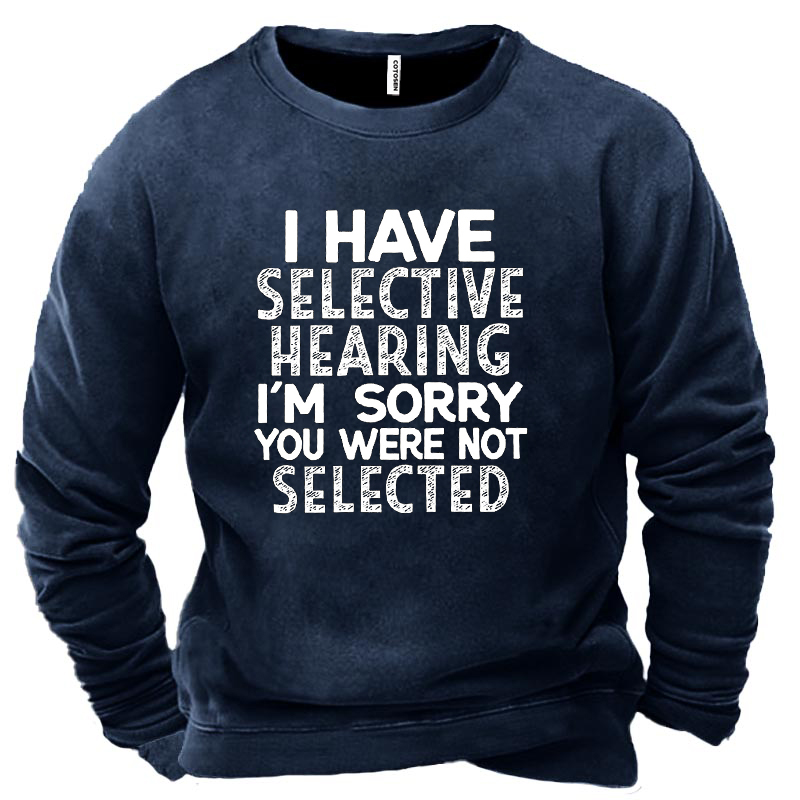 I Have Selective Hearing Chic I'm Sorry You Were Not Selected Funny Text Letters Men's Sweatshirt
