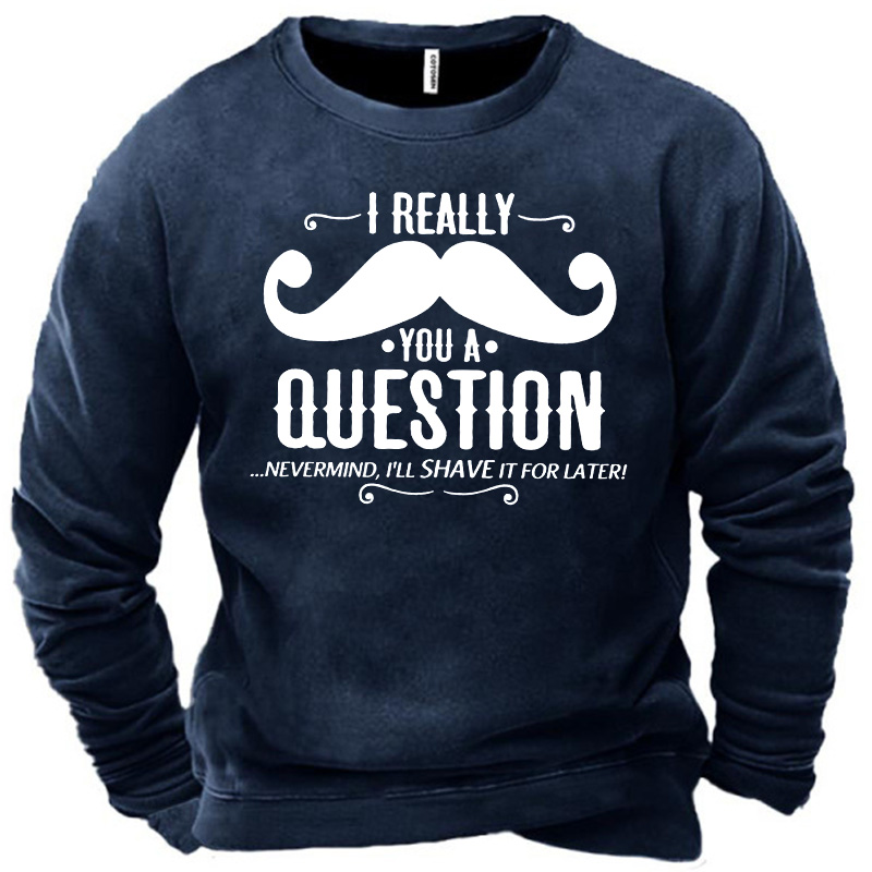 Men's I Really You Chic A Question Nevermind I Will Shave It For Later Sweatshirt