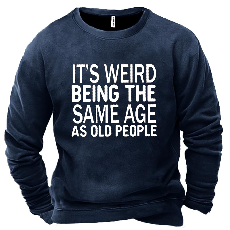 It's Weird Being The Chic Same Age As Old People Men's Sweatshirt