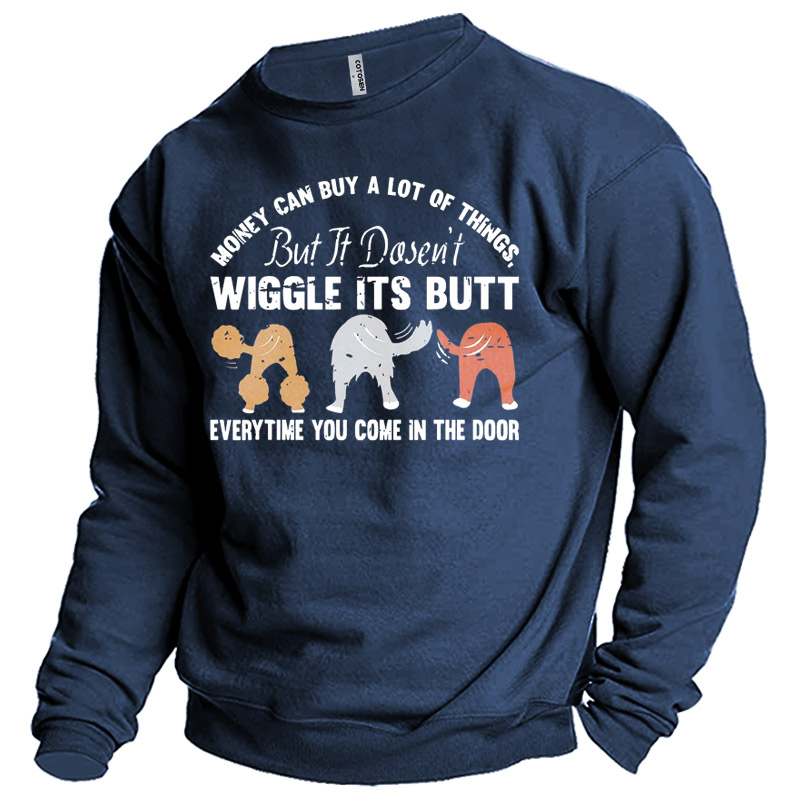 Men's Money Can Buy Chic A Lot Of Things But It Dosen't Wiggle Its Butt Everytime You Come In The Door Sweatshirt