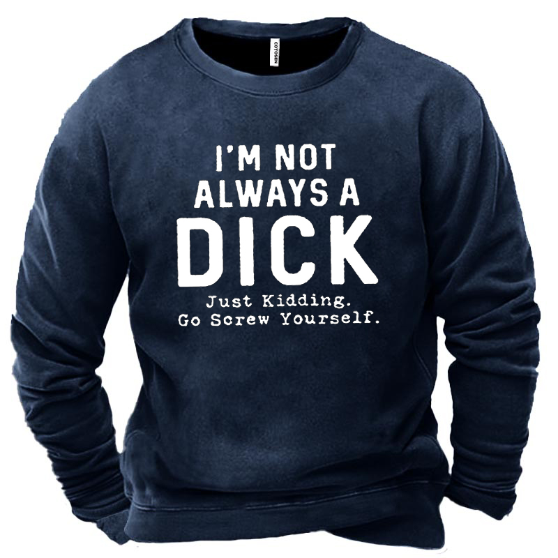 I'm Not Always A Chic Dick Just Kidding Go Screw Yourself Men's Sweatshirt