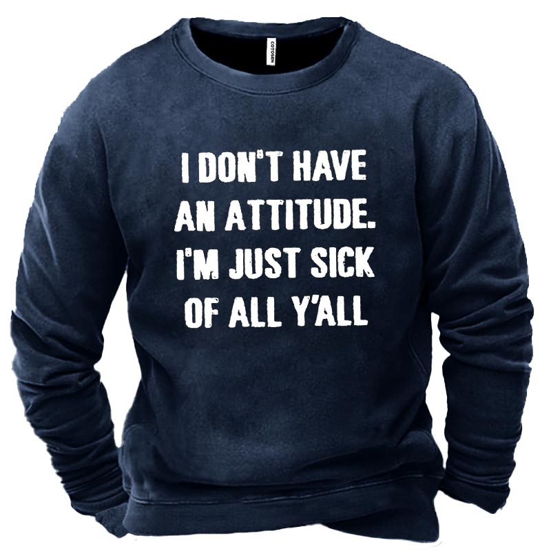 I Don't Have An Chic Attitude I'm Just Sick Of All Y'all Men's Sweatshirt