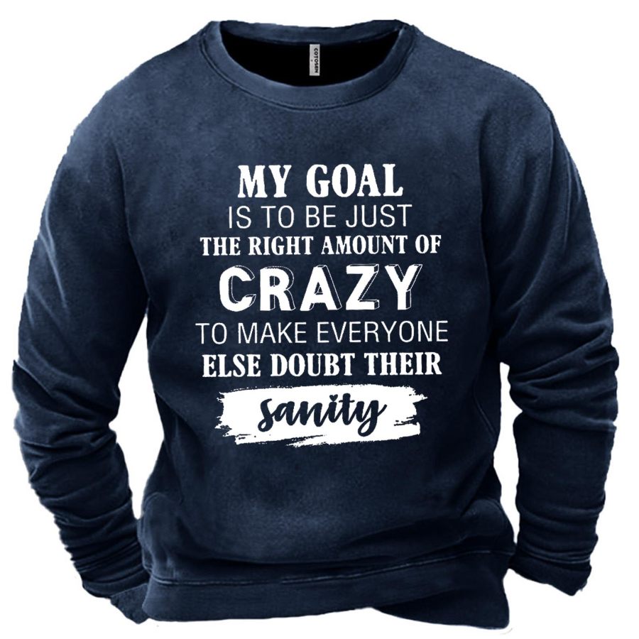 

Men's My Goal Is To Be Crazy Else Doubt Their Sanity Print Sweatshirt