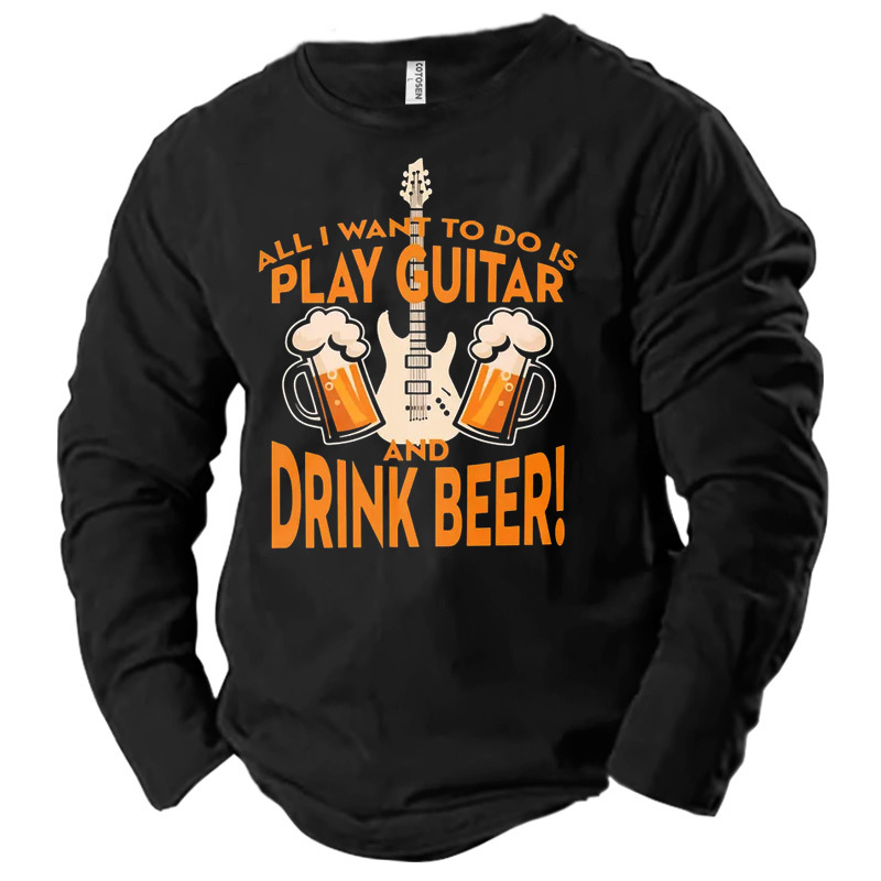 Men's All I Want Chic To Do Is Play Guitar Drink Beer Cotton Long Sleeve T-shirt