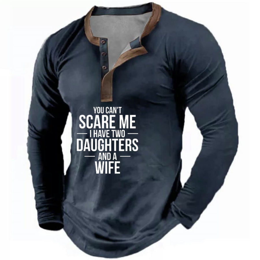 

You Can't Scare Me I Have Two Daughters And A Wife Men's Henley Shirt