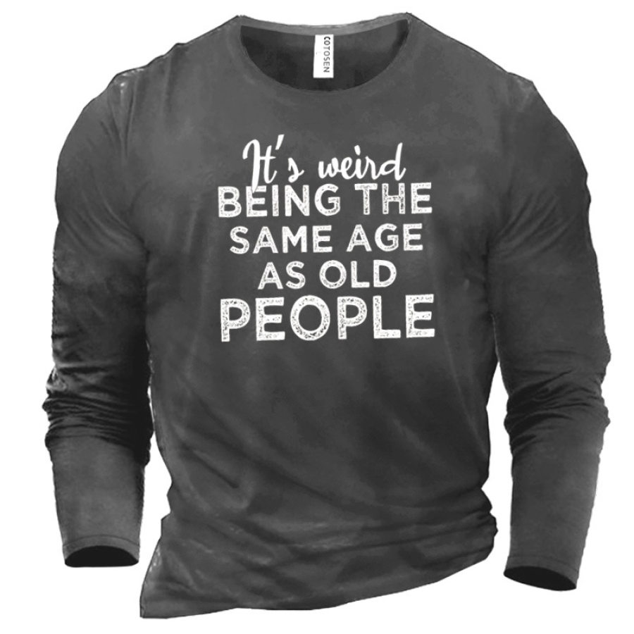 

Men's It's Weird Being The Same Age As Old People Cotton Long Sleeve T-Shirt