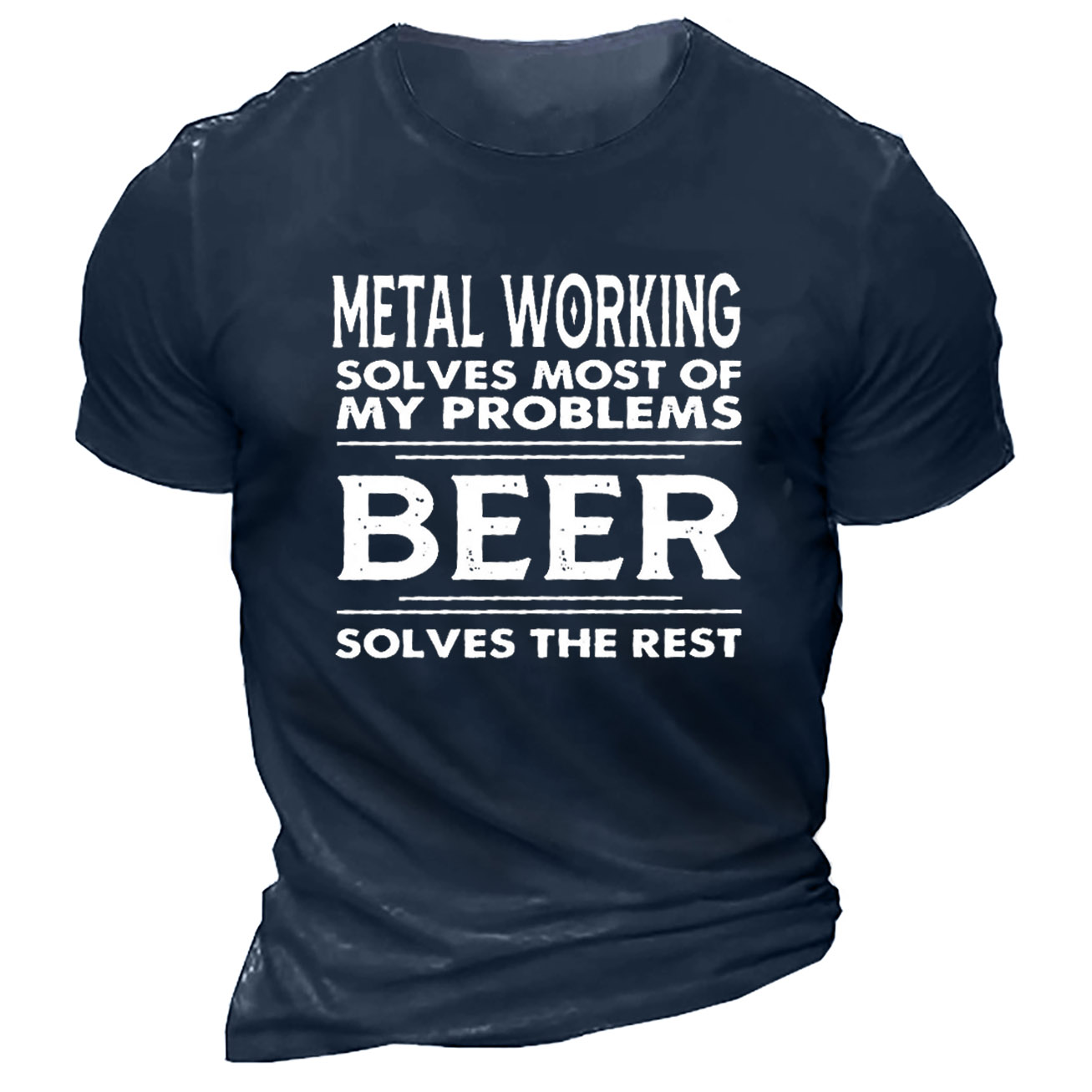 Men's Metal Working Solves Chic Most Of My Problems Beer Solves The Rest Cotton T-shirt