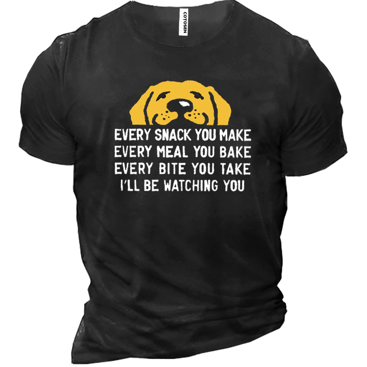 Every Snack You Make Chic I Will Be Watching You Dog Funny Cotton Men's T-shirt