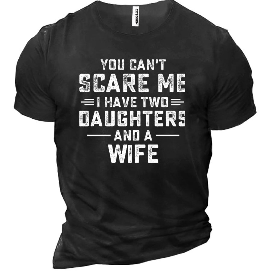 

You Can't Scare Me I Have Two Daughters And A Wife Funny Men's Cotton Short Sleeve T-Shirt