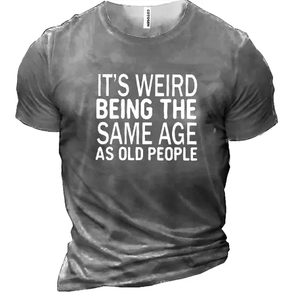 Funny It's Weird Being The Same Age As Old People Men's Cotton Short Sleeve T-Shirt - Honeylop.chimpone.com 