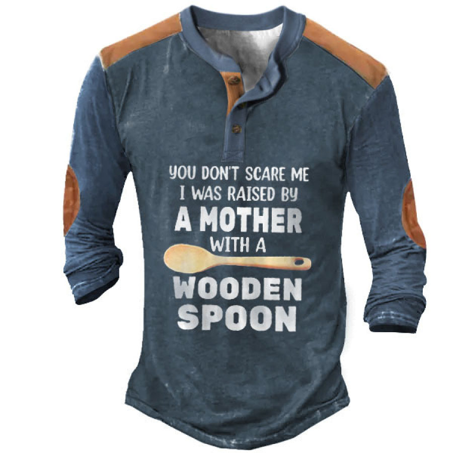 

You Don't Scare Me I Was Raised By A Mother With A Wooden Spoon Men's Henley Shirt