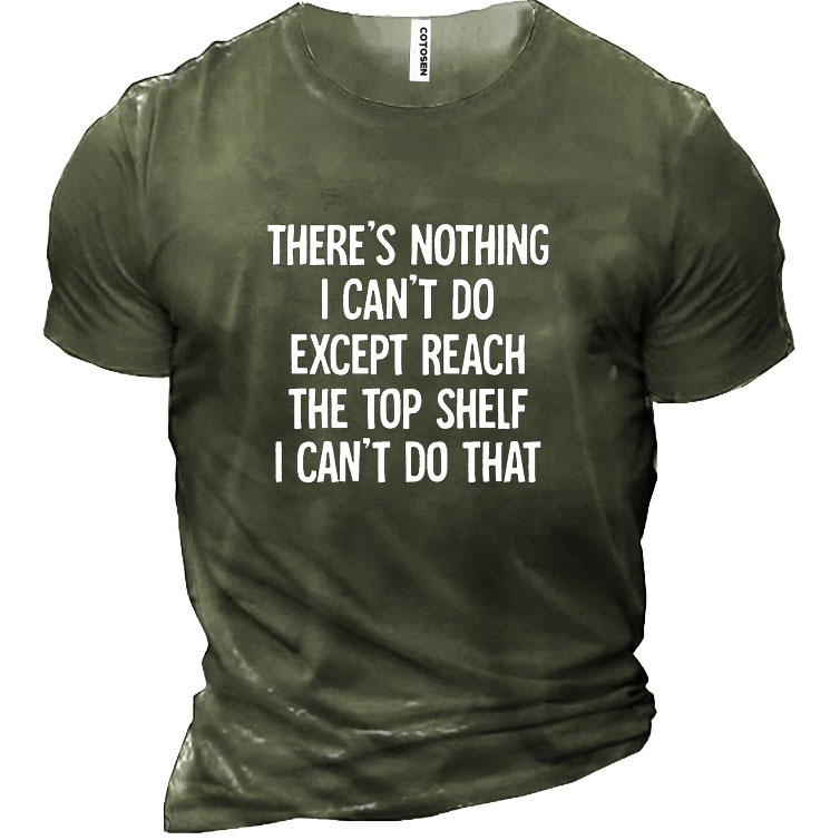 There's Nothing I Can't Chic Do Except Reach The Top Shelf I Can't Do That Men's Cotton Short Sleeve T-shirt