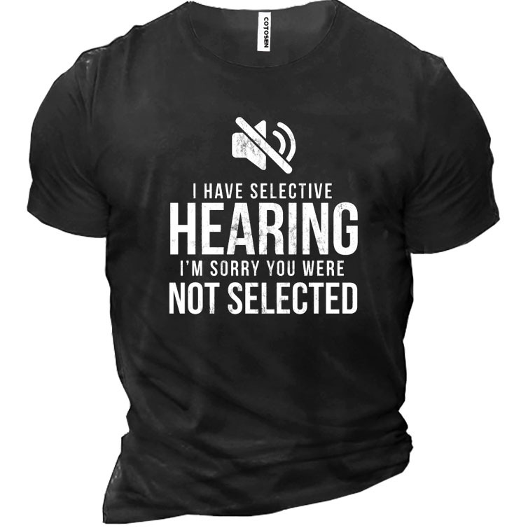 I Have Selective Hearing Chic I'm Sorry You Were Not Selected Men's Cotton Short Sleeve T-shirt