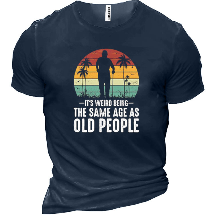 It's Weird Being The Chic Same Age As Old People Men's Cotton Short Sleeve T-shirt