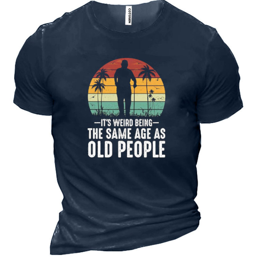 

It's Weird Being The Same Age As Old People Men's Cotton Short Sleeve T-Shirt