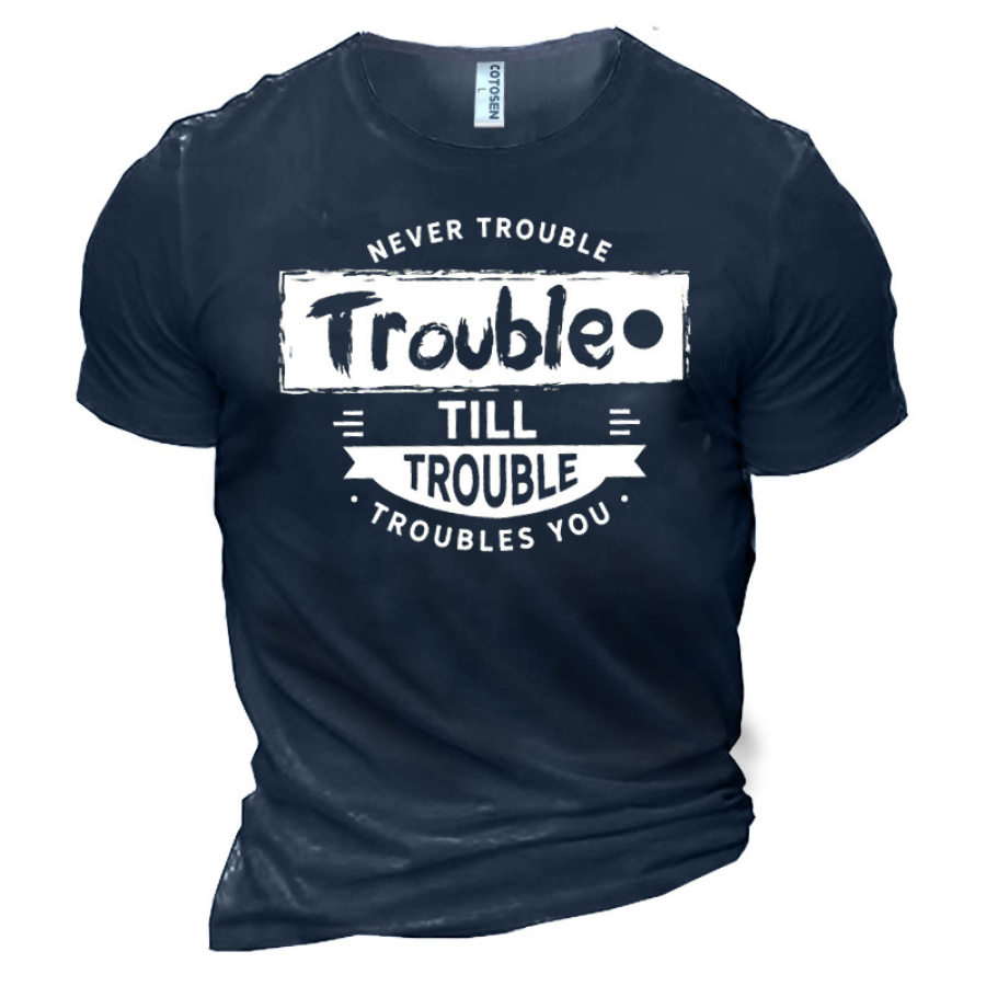 

Men's Never Trouble Trouble Till Trouble Troubles You Cotton T-shirt