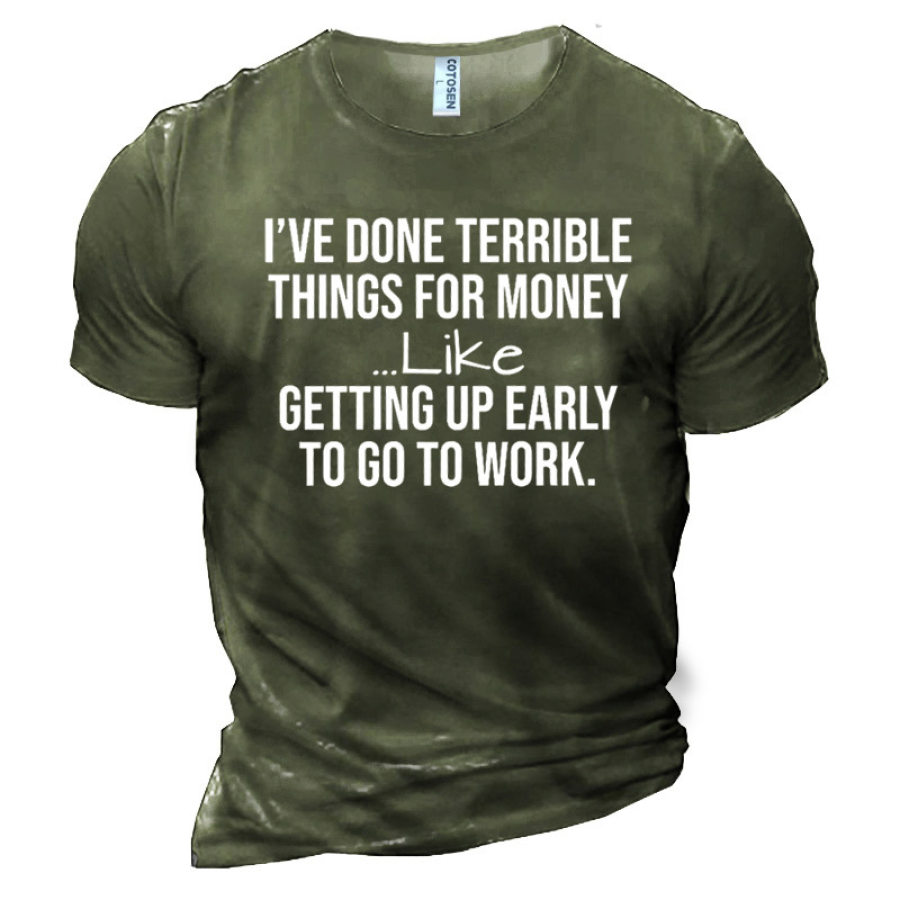 

Men's I've Done Terrible Things For Money Like Waking Up Early To Go To Work Cotton T-Shirt