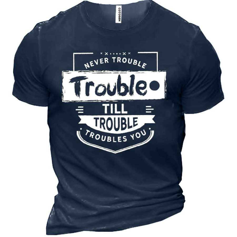 

Never Trouble Trouble Till Trouble Troubles You Men's Cotton Short Sleeve T-Shirt