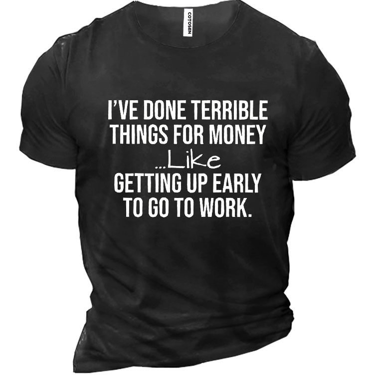 I've Done Terrible Things Chic For Money Like Waking Up Early To Go To Work Men's Cotton Short Sleeve T-shirt
