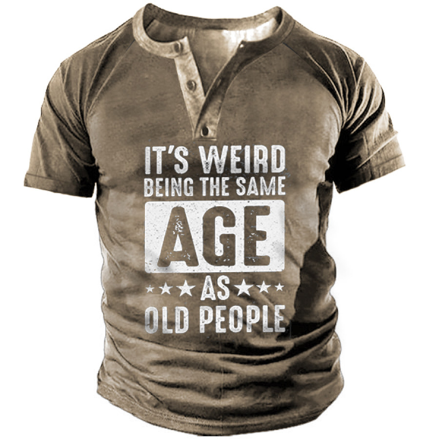 

It's Weird Being The Same Age As Old People Men Henley T-Shirt