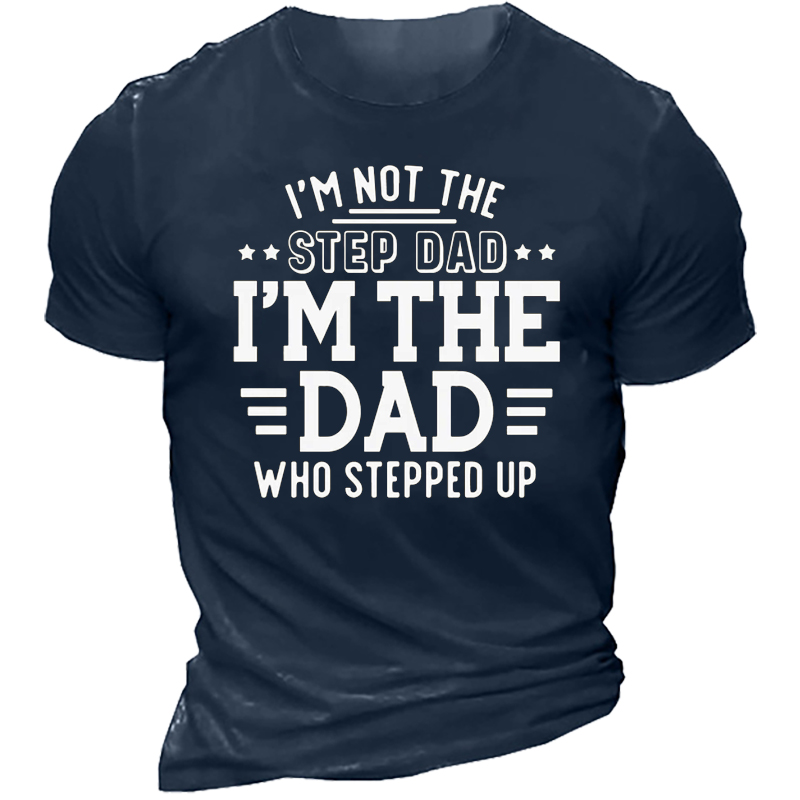 I'm Not The Step Chic Dad I'm The Dad Who Stepped Up Men's T-shirt