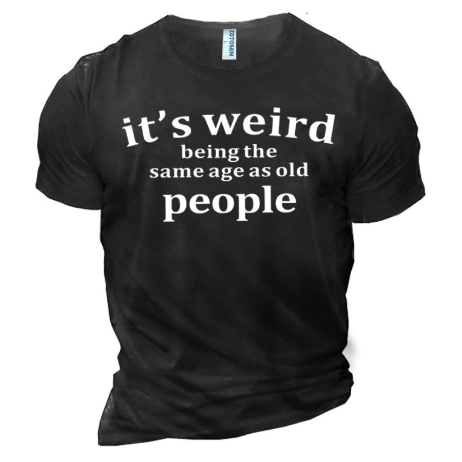 

Men's It Is Weird Being The Same Age As Old People Cotton T-Shirt