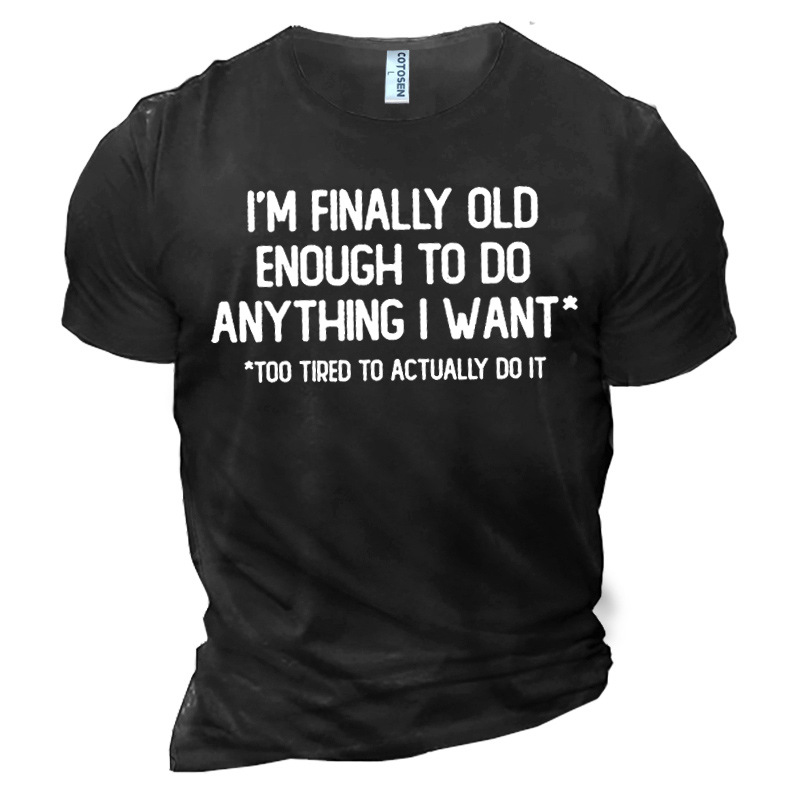 Men's I'm Finally Old Chic Enough To Do Anything I Want Too Tired To Actually Do It Cotton T-shirt
