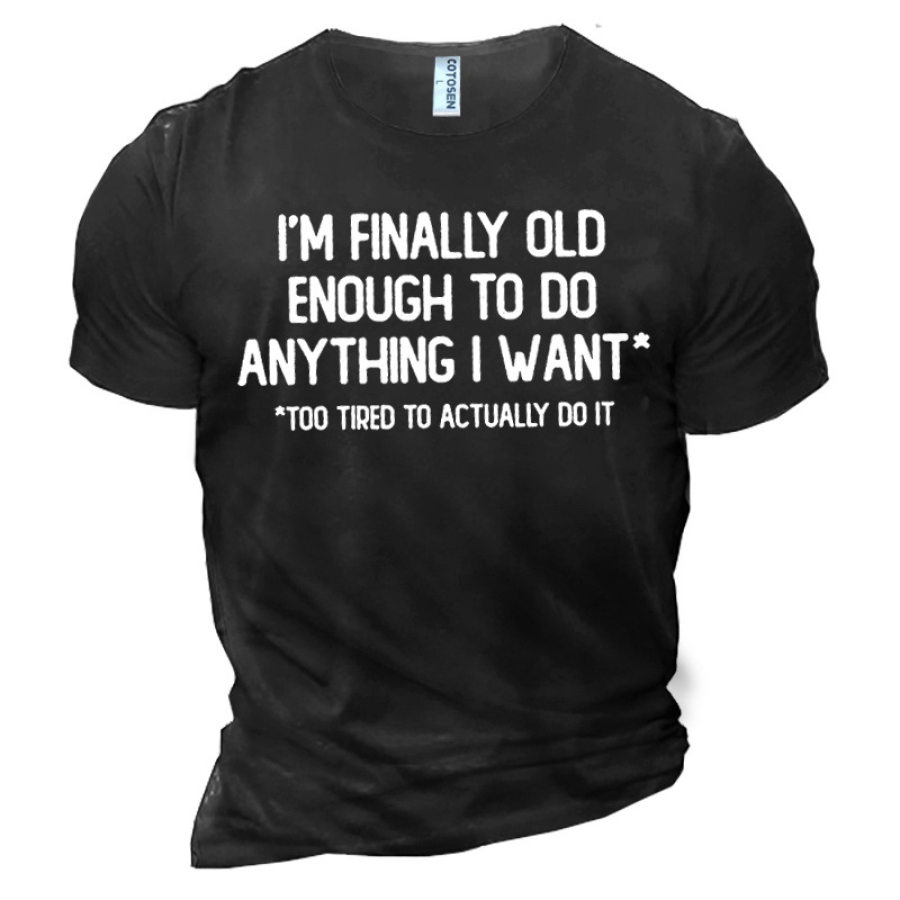 

Men's I'm Finally Old Enough To Do Anything I Want Too Tired To Actually Do It Cotton T-Shirt