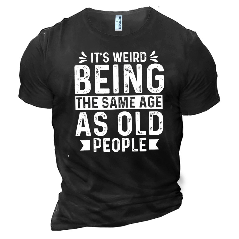 Men's It Is Weird Chic Being The Same Age As Old People Cotton T-shirt