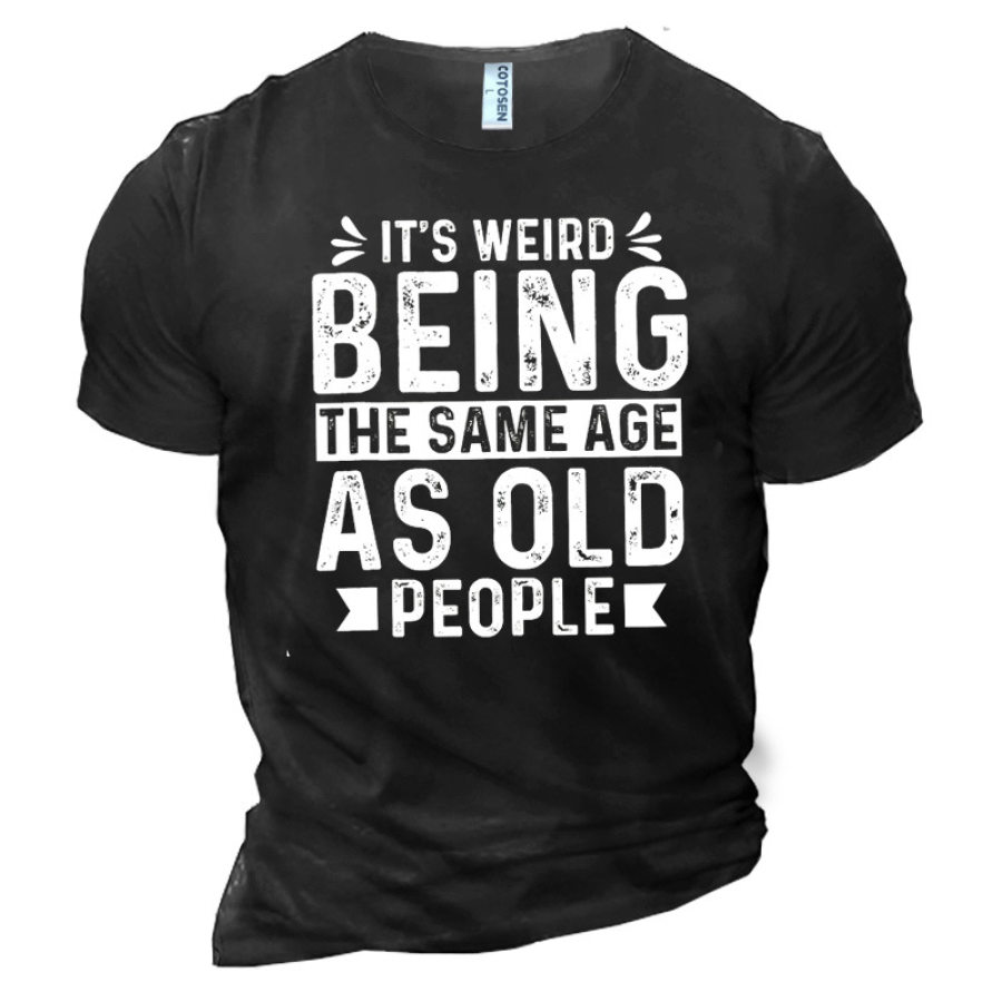 

Men's It Is Weird Being The Same Age As Old People Cotton T-Shirt
