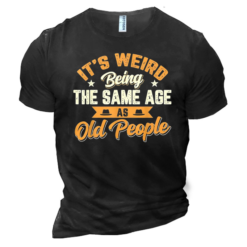 Men's It Is Weird Chic Being The Same Age As Old People Cotton T-shirt