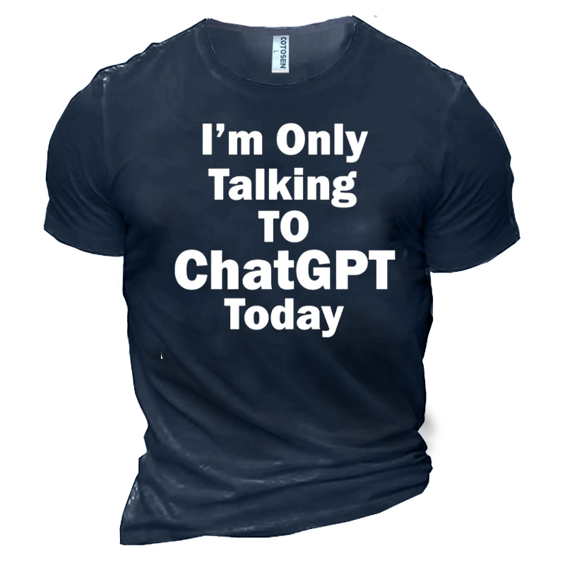 Men's I'm Only Talking Chic To Chatgpt Today Cotton T-shirt