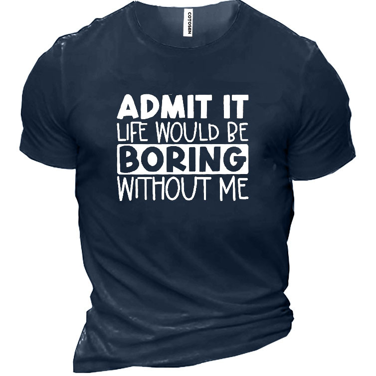 Admit It Life Would Chic Be Boring Without Me Funny Cotton Men's Shirt