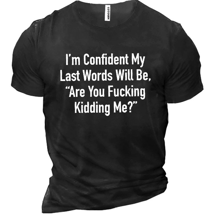 I Am Confident My Chic Last Words Will Be Are You Fucking Kidding Me Cotton Men's Shirt