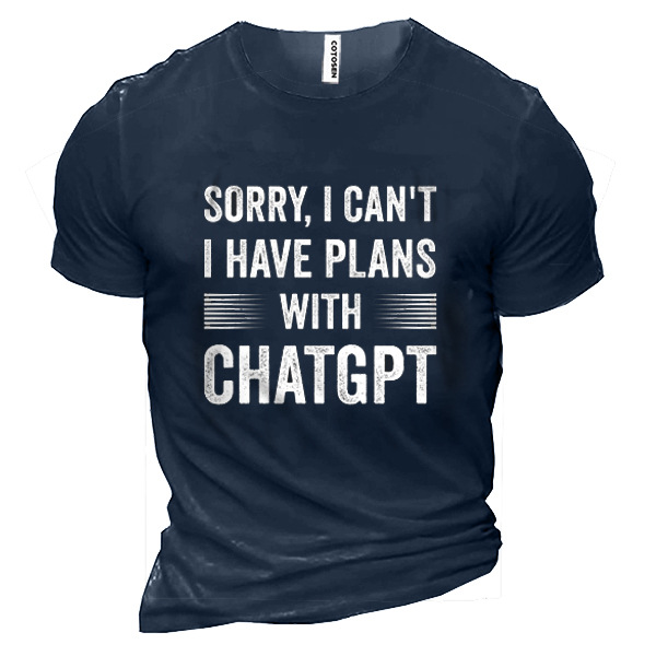 Sorry, I Can't I Chic Have Plans With Chatgpt Men Cotton Tee