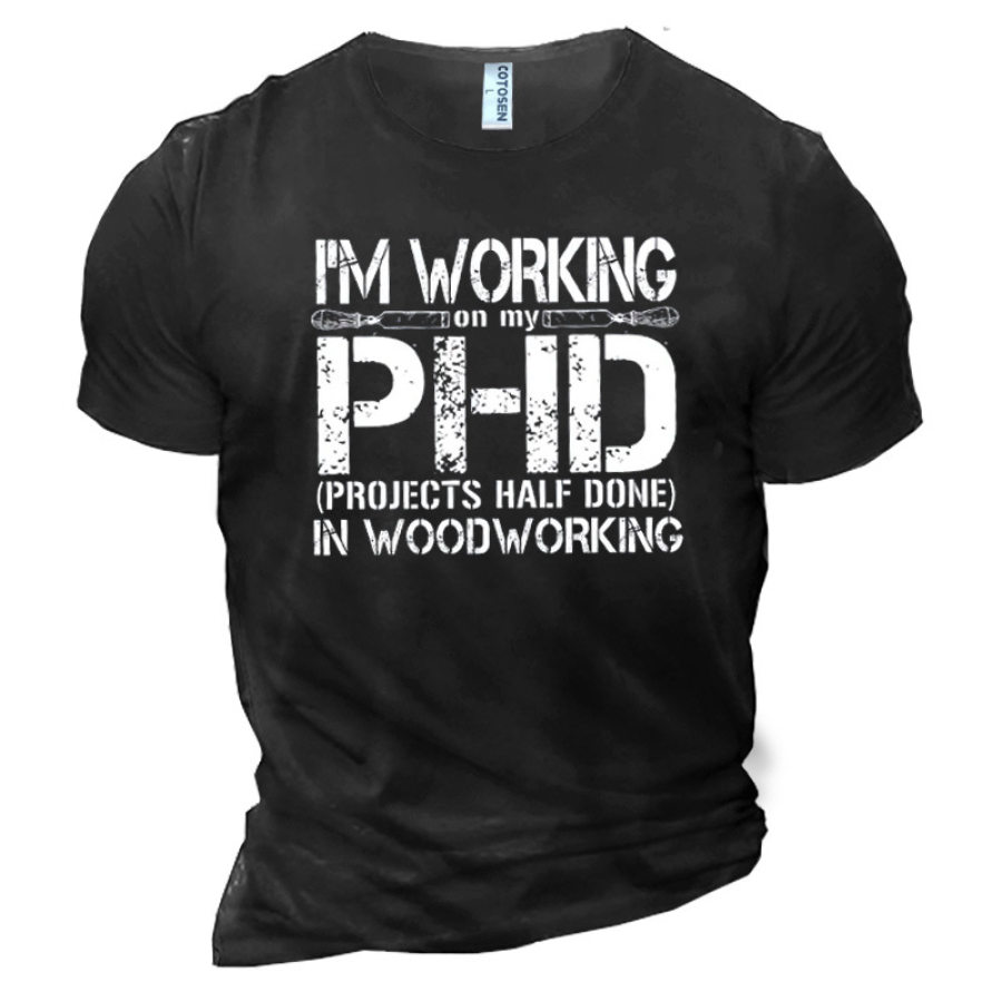 

Men's I Am Working Projects Half Done In Woodworking Cotton T-Shirt