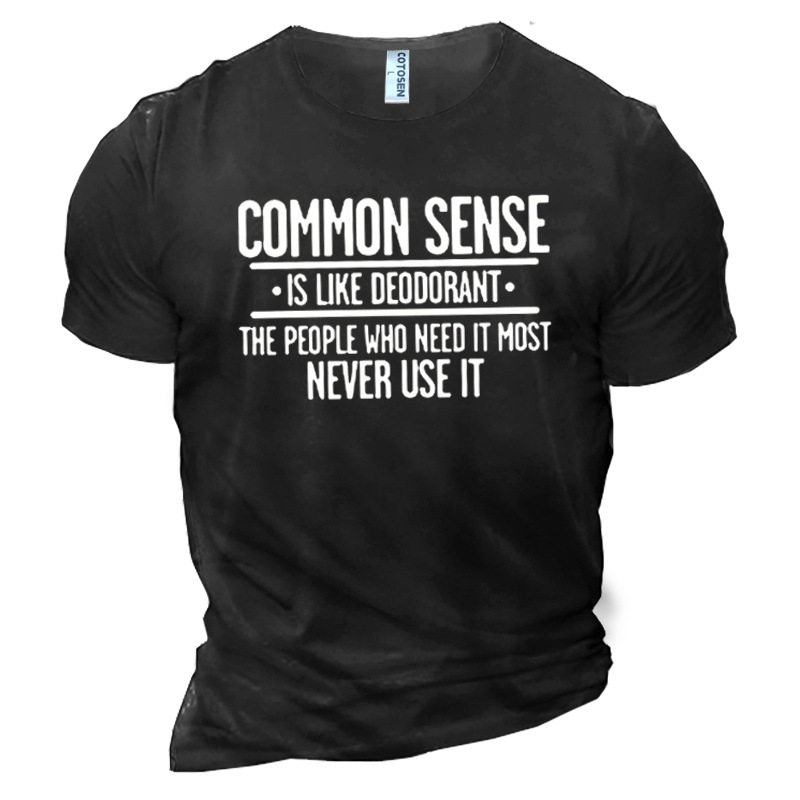 Men's Common Sense Is Chic Like Deodorant The People Who Need It Most Never Ues It Cotton T-shirt