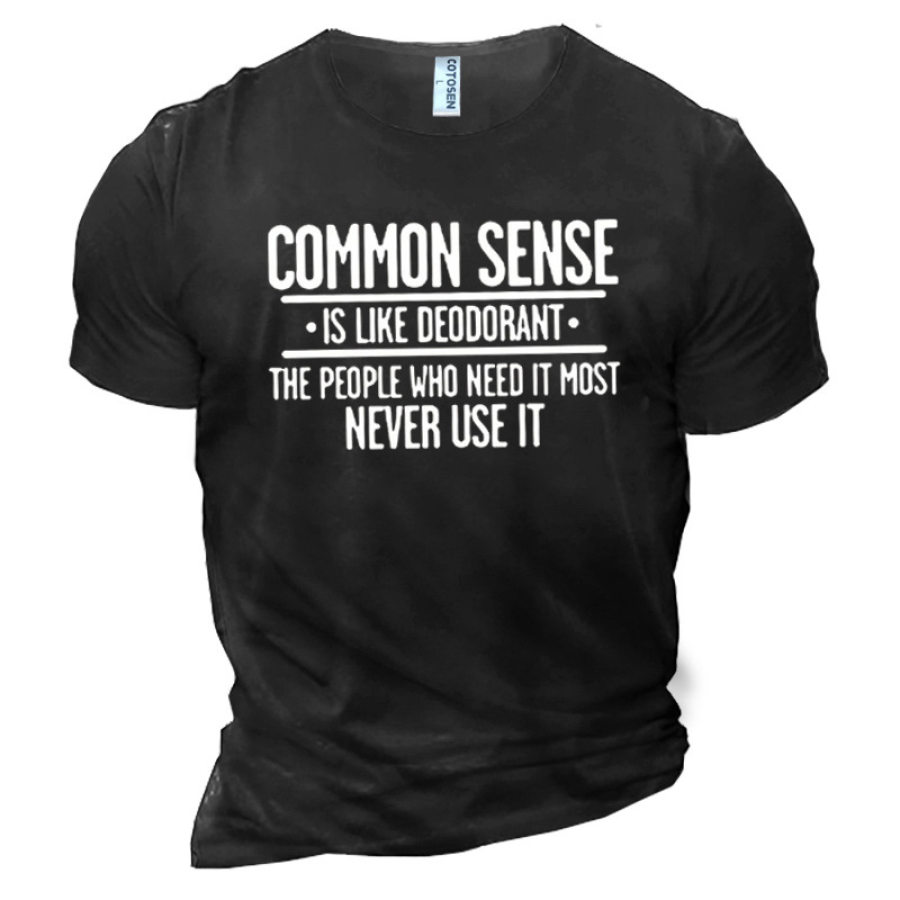 

Men's Common Sense Is Like Deodorant The People Who Need It Most Never Ues It Cotton T-Shirt