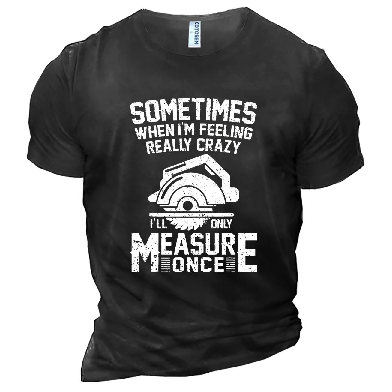 Men's Sometimes When I'm Chic Feeling Really Crazy I'll Only Measure Once Cotton T-shirt