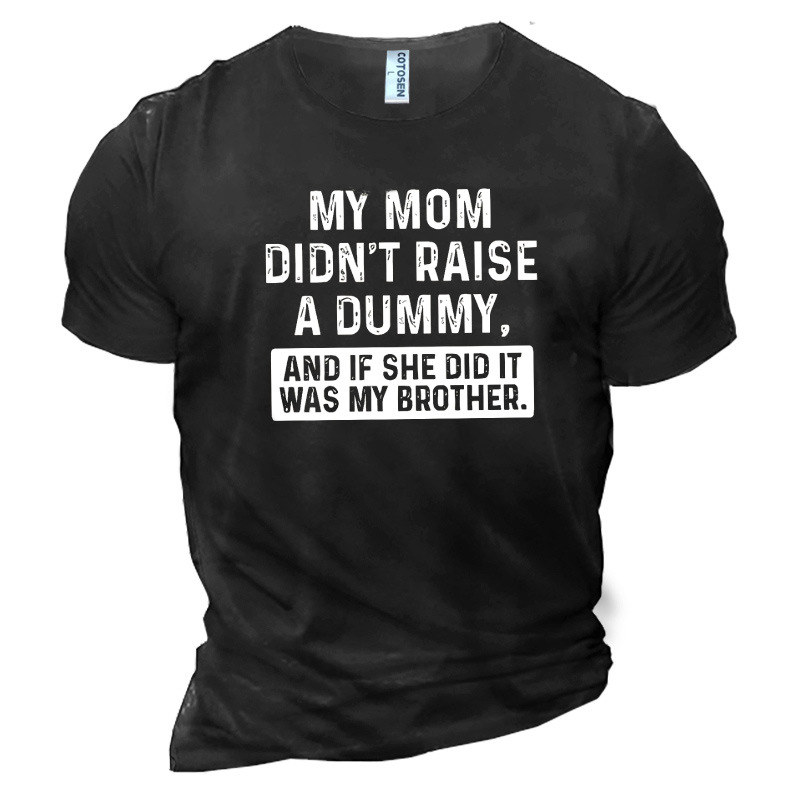 My Mom Didn't Raise Chic A Dummy And If She Did It Was My Brother Men's Cotton T-shirt