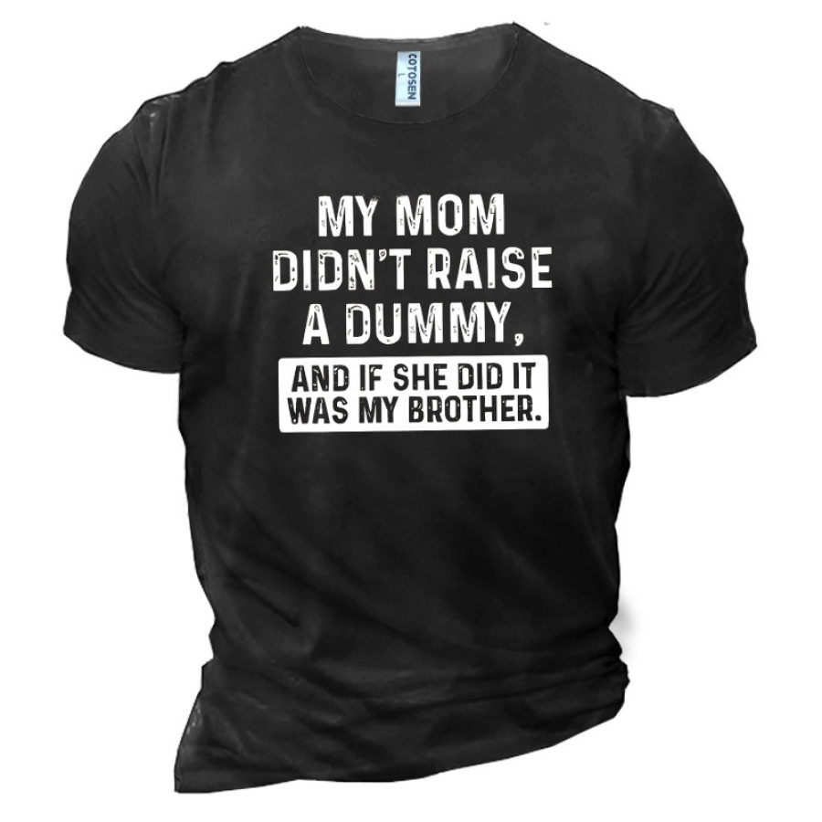 

My Mom Didn'T Raise A Dummy And If She Did It Was My Brother Men's Cotton T-Shirt