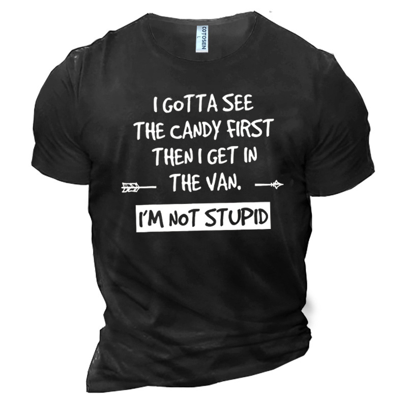 I Gotta See The Chic Candy First Then I Get In The Van I'm Not Stupid Men's Cotton T-shirt
